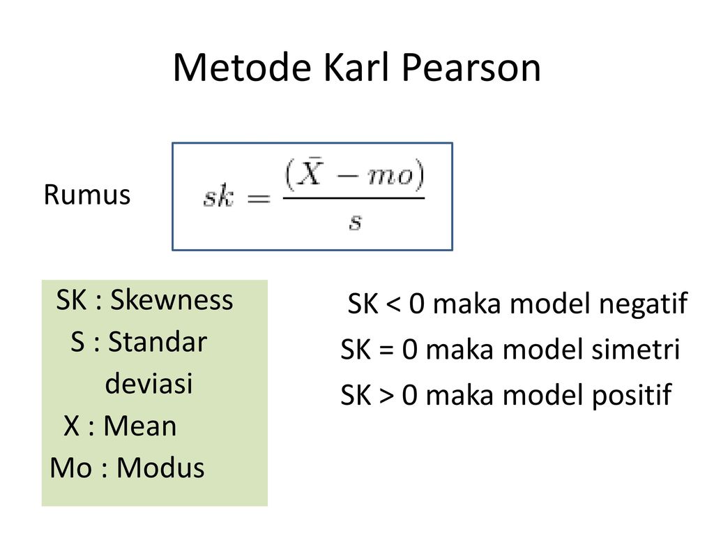 Metode Karl Pearson Rumus SK : Skewness S : Standar deviasi X : Mean