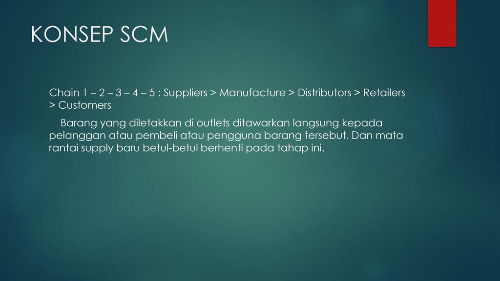 KONSEP SCM Chain 1 – 2 – 3 – 4 – 5 : Suppliers > Manufacture > Distributors > Retailers > Customers.