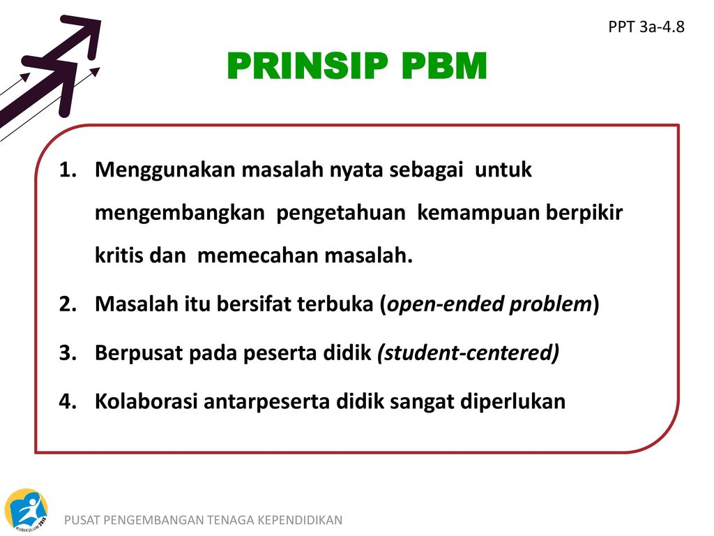 PPT 3a-4.8 PRINSIP PBM. Menggunakan masalah nyata sebagai untuk mengembangkan pengetahuan kemampuan berpikir kritis dan memecahan masalah.