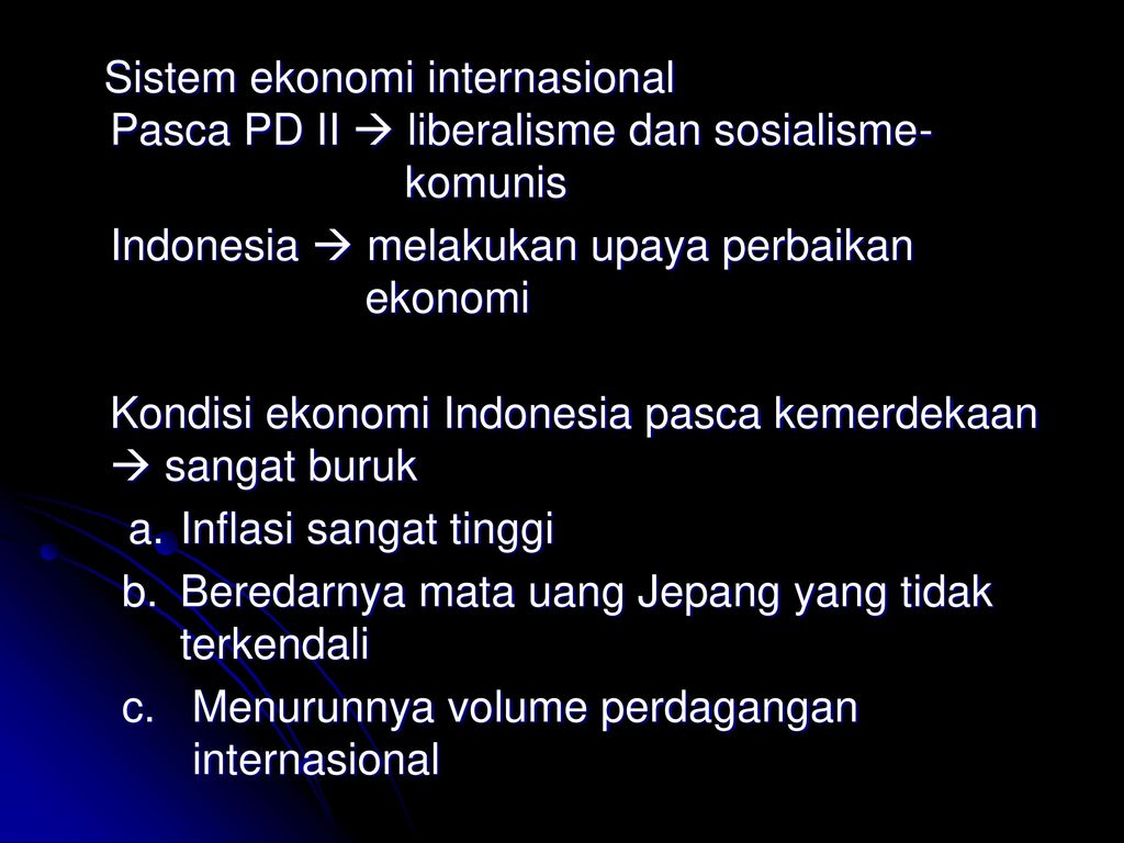 Sistem ekonomi internasional Pasca PD II  liberalisme dan sosialisme- komunis Indonesia  melakukan upaya perbaikan ekonomi Kondisi ekonomi Indonesia pasca kemerdekaan  sangat buruk a.