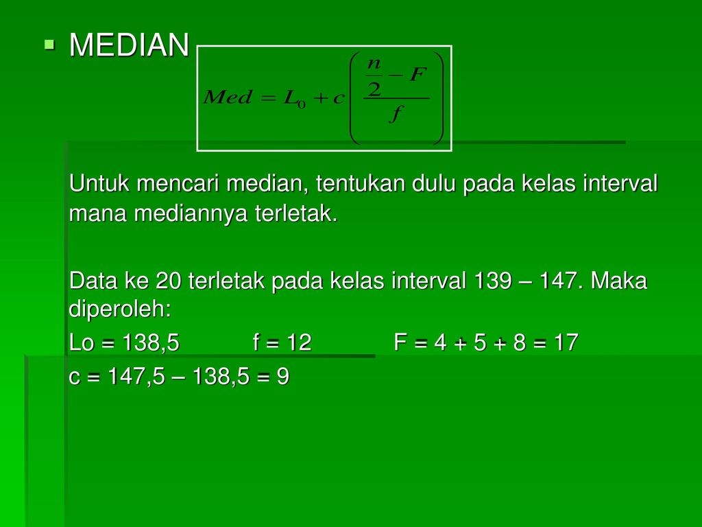 MEDIAN Untuk mencari median, tentukan dulu pada kelas interval mana mediannya terletak.