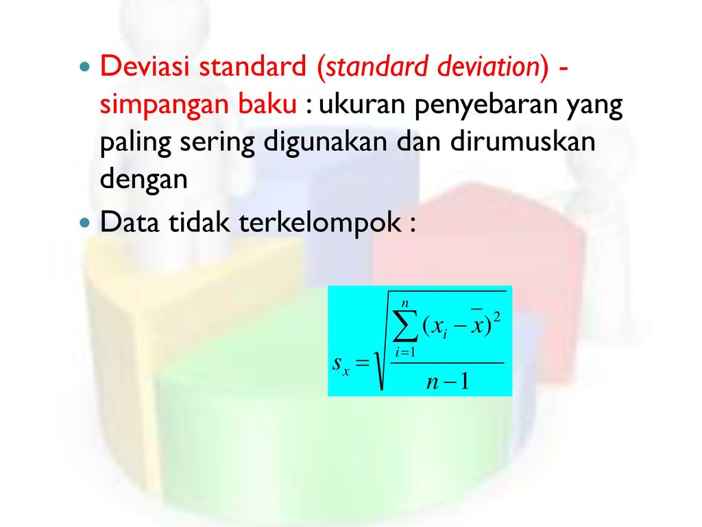 Deviasi standard (standard deviation) - simpangan baku : ukuran penyebaran yang paling sering digunakan dan dirumuskan dengan