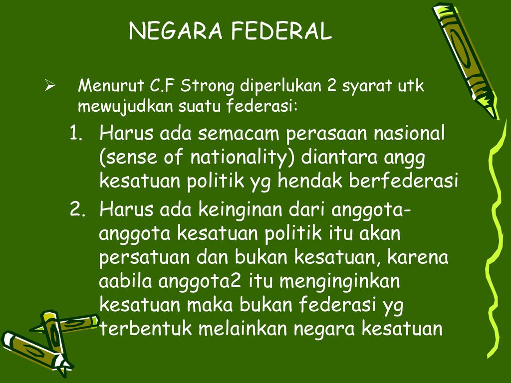 NEGARA FEDERAL Menurut C.F Strong diperlukan 2 syarat utk mewujudkan suatu federasi: