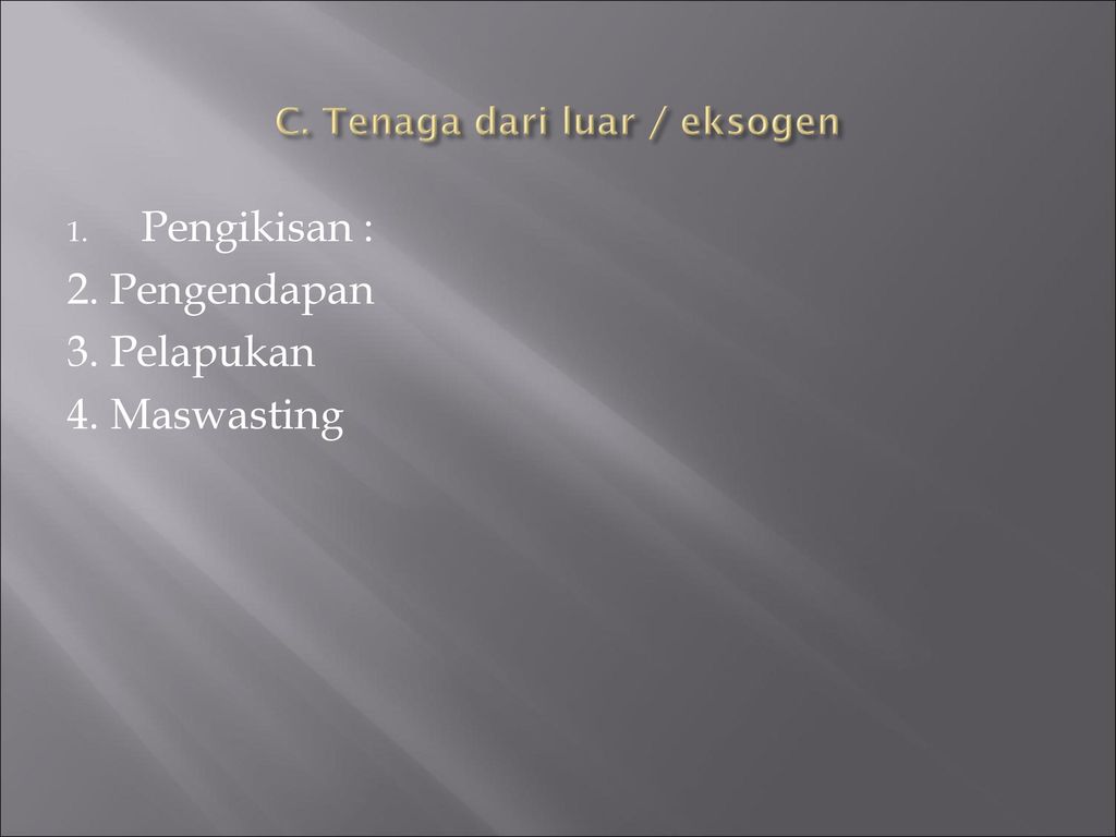 2. Eksogen : A. Pengikisan B. Pengendapan C. Pelapukan D. Maswasting ...