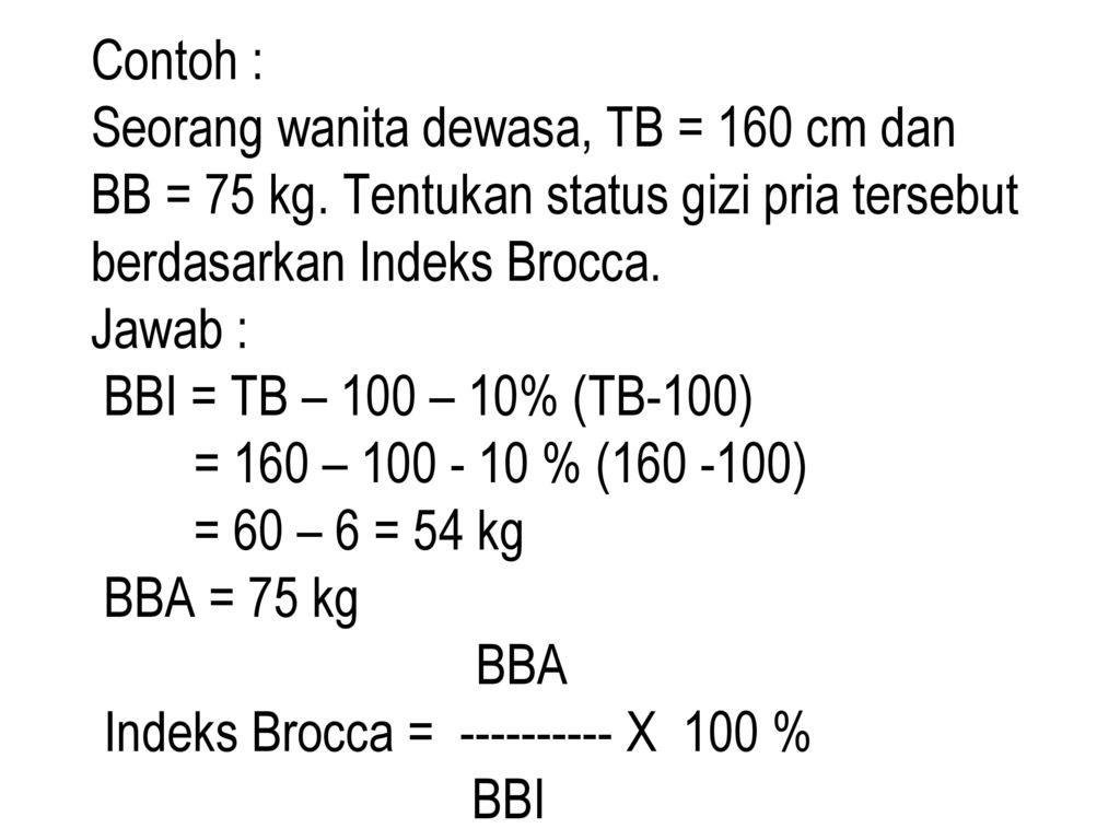 Contoh : Seorang wanita dewasa, TB = 160 cm dan. BB = 75 kg. Tentukan status gizi pria tersebut. berdasarkan Indeks Brocca.