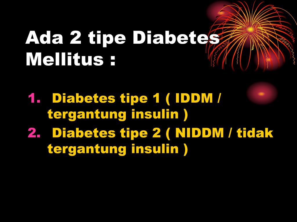 Ada 2 tipe Diabetes Mellitus :