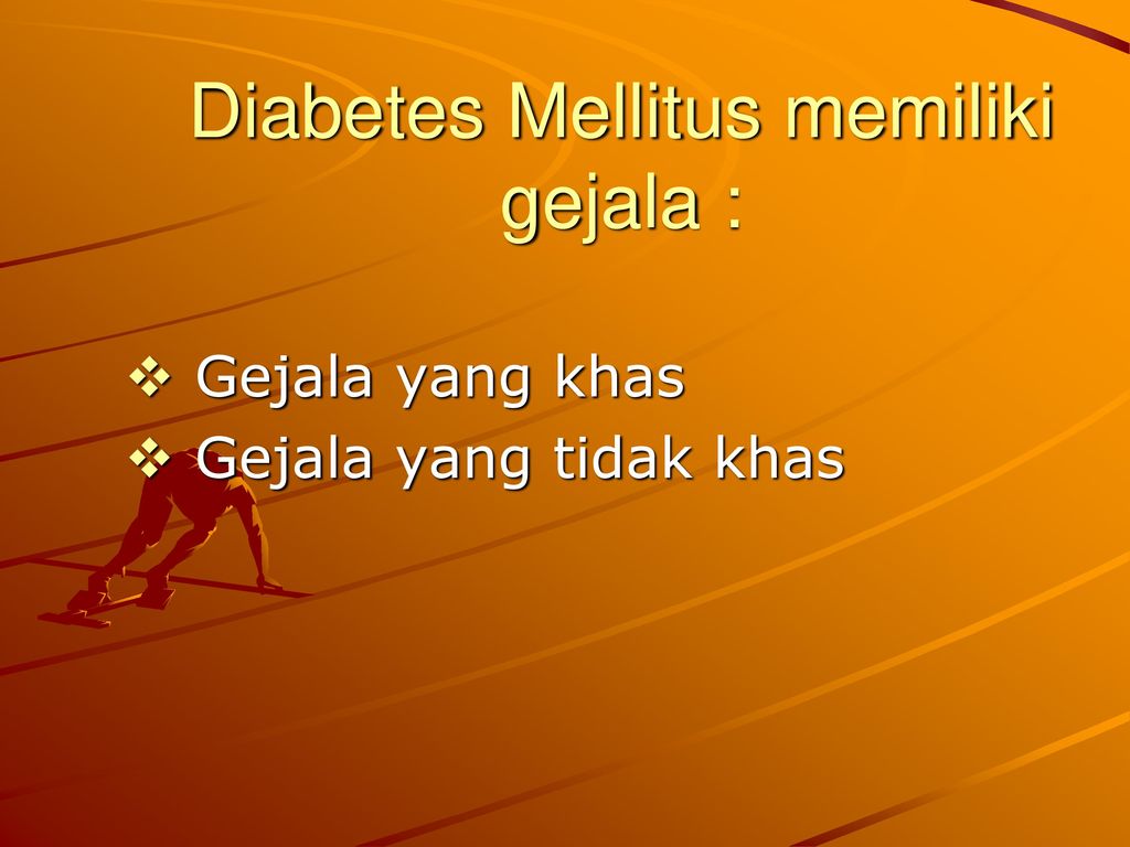 Diabetes Mellitus memiliki gejala :