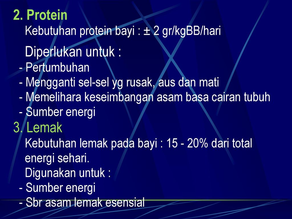 2. Protein Kebutuhan protein bayi : ± 2 gr/kgBB/hari. Diperlukan untuk : - Pertumbuhan. - Mengganti sel-sel yg rusak, aus dan mati.