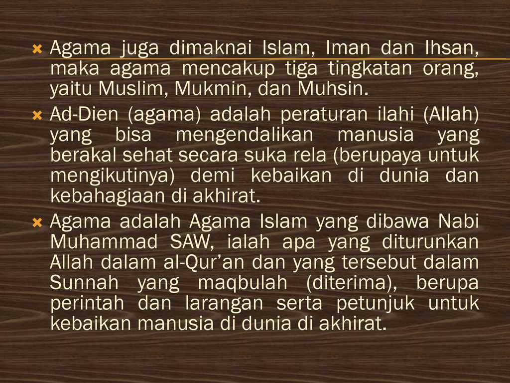 Agama juga dimaknai Islam, Iman dan Ihsan, maka agama mencakup tiga tingkatan orang, yaitu Muslim, Mukmin, dan Muhsin.