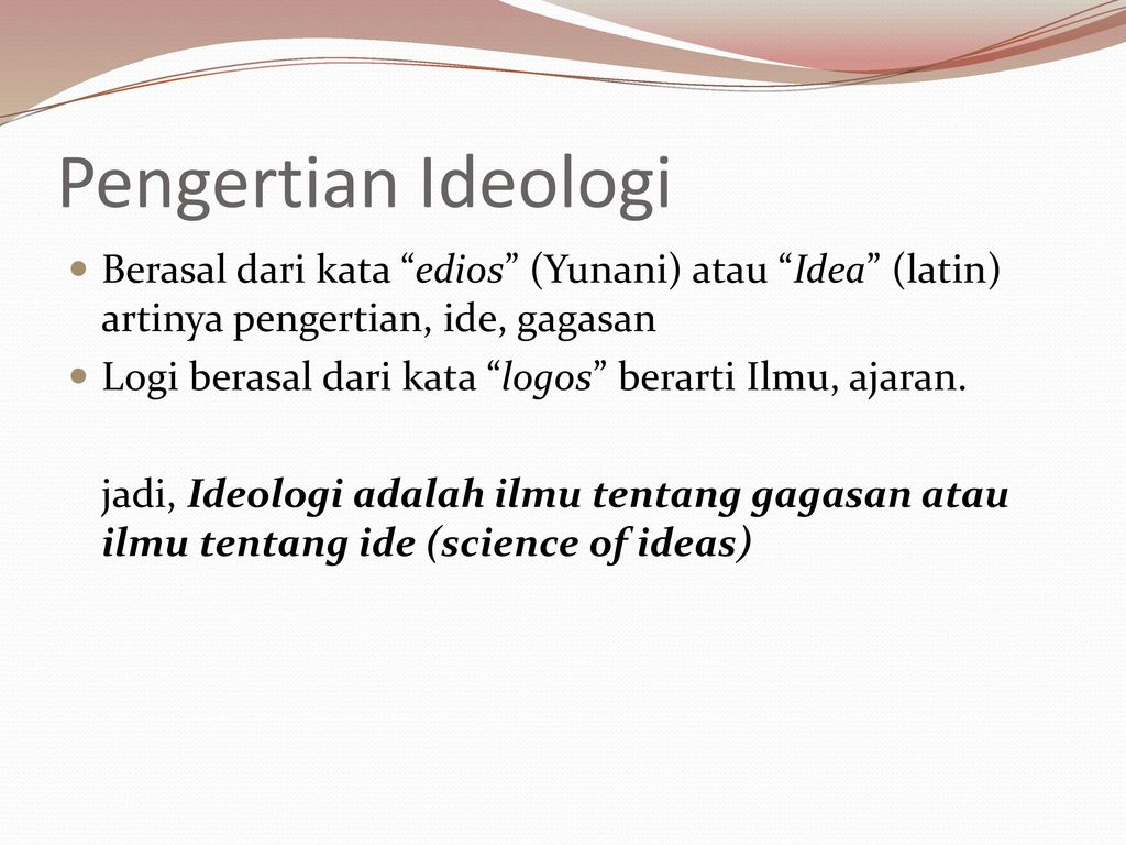 Dilihat dari asal mula kata, ideologi berasal kata idea, yang artinya ide, konsep atau gagasan, cita