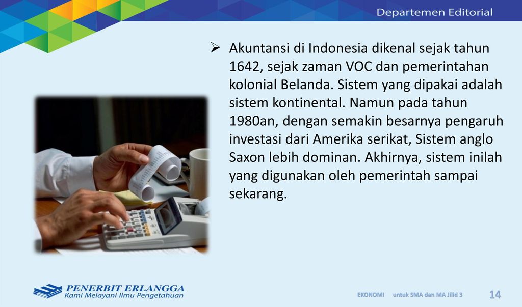Akuntansi di Indonesia dikenal sejak tahun 1642, sejak zaman VOC dan pemerintahan kolonial Belanda.