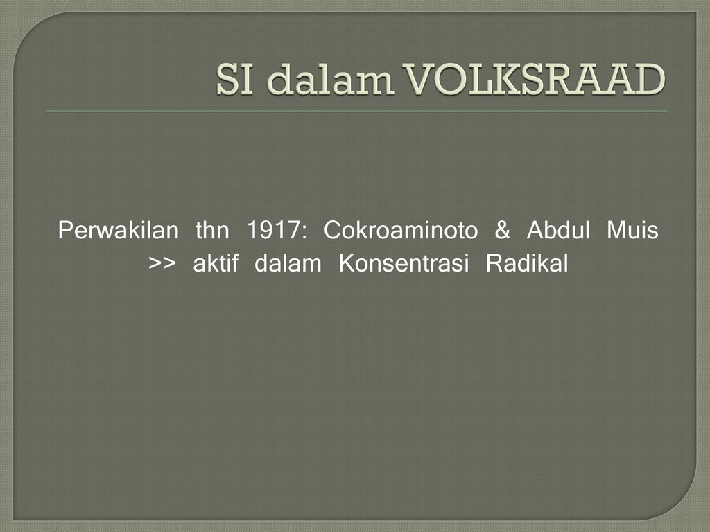 SI dalam VOLKSRAAD Perwakilan thn 1917: Cokroaminoto & Abdul Muis >> aktif dalam Konsentrasi Radikal