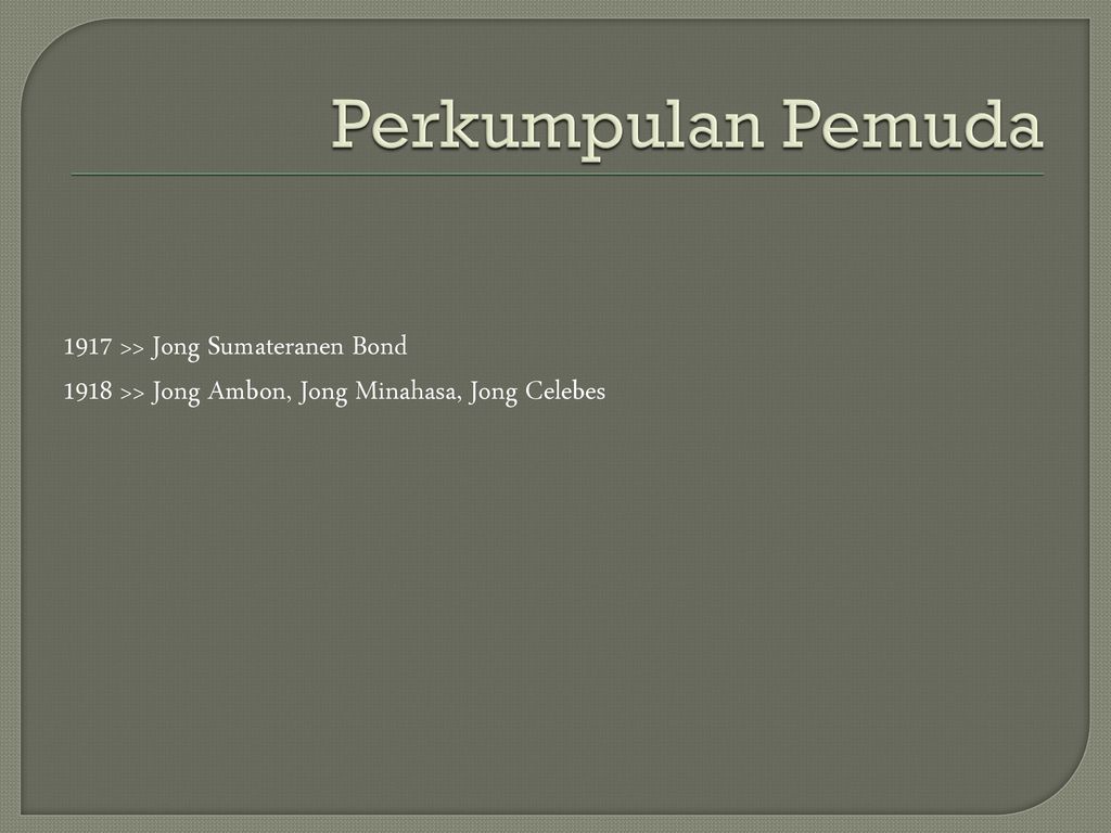 Perkumpulan Pemuda 1917 >> Jong Sumateranen Bond 1918 >> Jong Ambon, Jong Minahasa, Jong Celebes