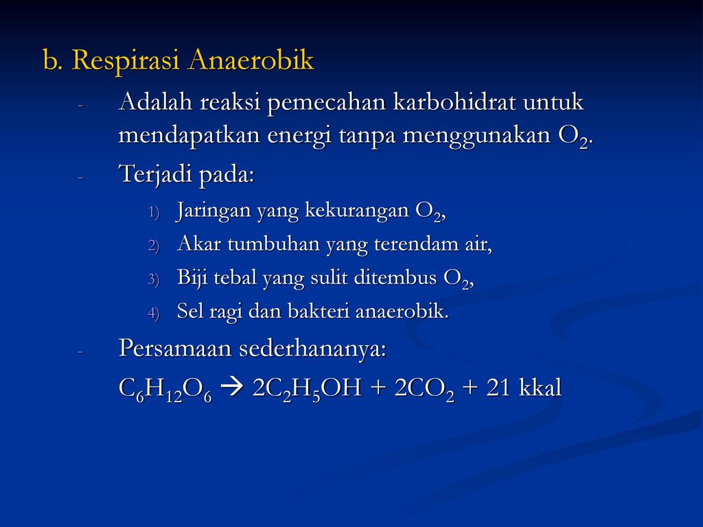b. Respirasi Anaerobik Adalah reaksi pemecahan karbohidrat untuk mendapatkan energi tanpa menggunakan O2.