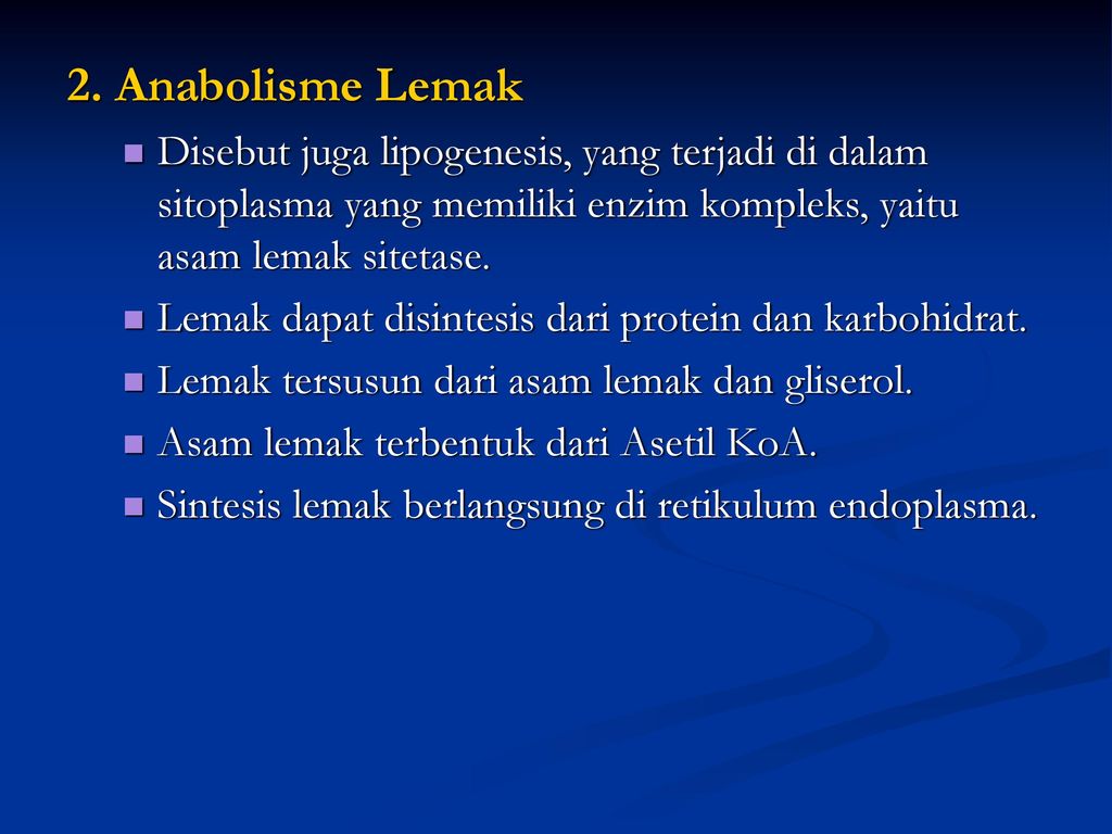 2. Anabolisme Lemak Disebut juga lipogenesis, yang terjadi di dalam sitoplasma yang memiliki enzim kompleks, yaitu asam lemak sitetase.