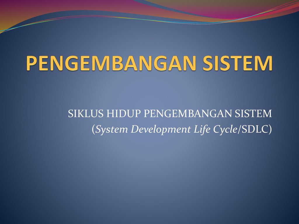 SIKLUS HIDUP PENGEMBANGAN SISTEM (System Development Life Cycle/SDLC)
