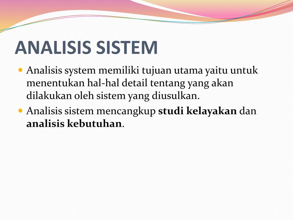 ANALISIS SISTEM Analisis system memiliki tujuan utama yaitu untuk menentukan hal-hal detail tentang yang akan dilakukan oleh sistem yang diusulkan.