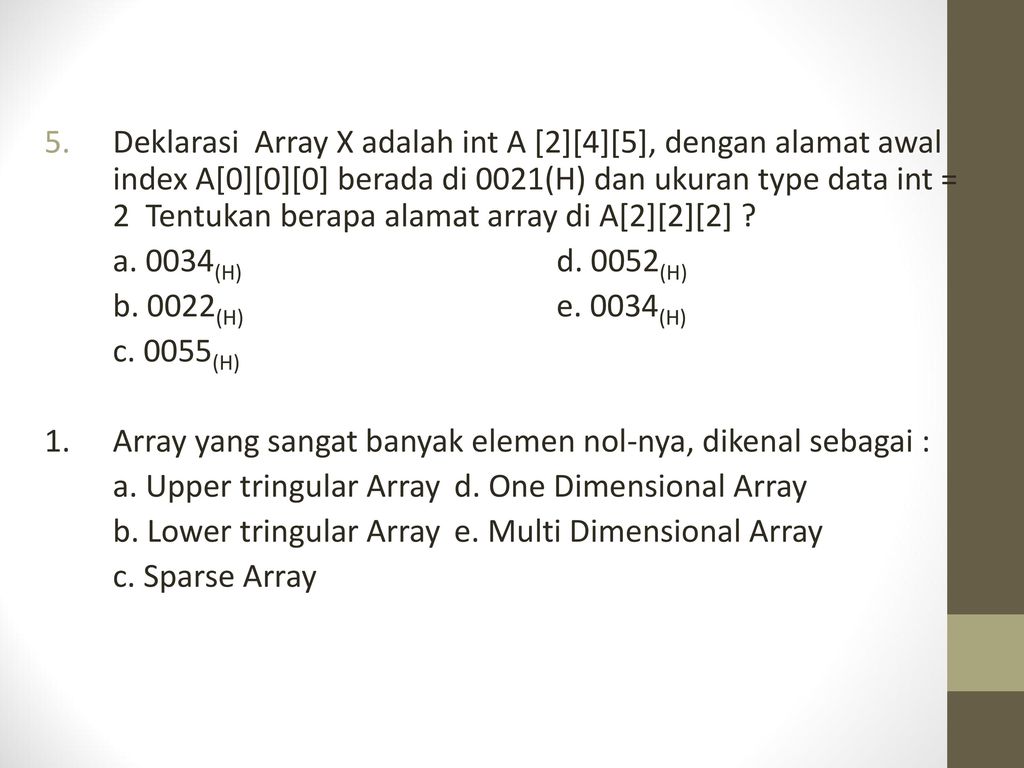 Deklarasi Array X adalah int A [2][4][5], dengan alamat awal index A[0][0][0] berada di 0021(H) dan ukuran type data int = 2 Tentukan berapa alamat array di A[2][2][2]