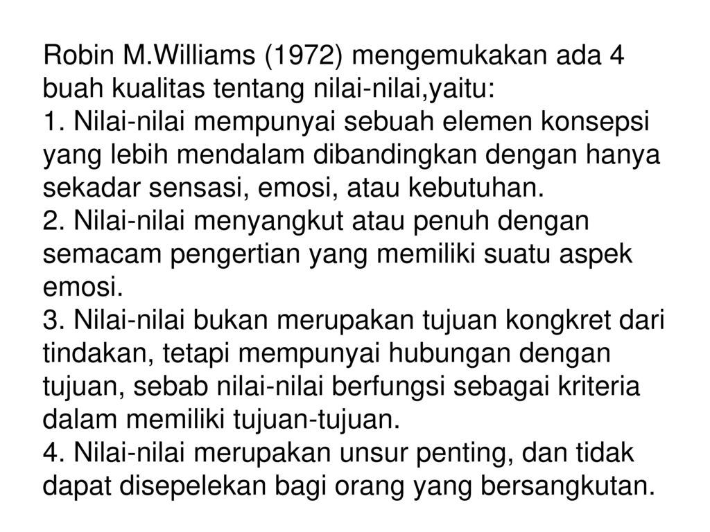 Robin M.Williams (1972) mengemukakan ada 4 buah kualitas tentang nilai-nilai,yaitu: 1.