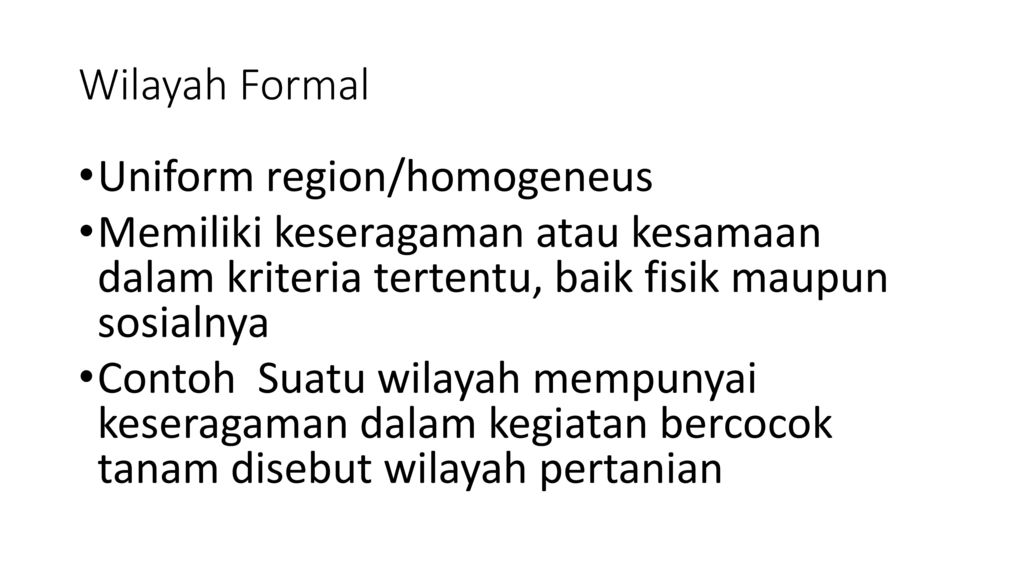 Wilayah Formal Uniform region/homogeneus. Memiliki keseragaman atau kesamaan dalam kriteria tertentu, baik fisik maupun sosialnya.