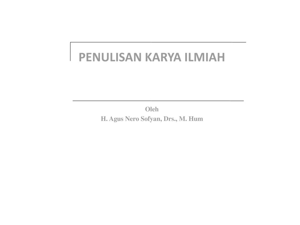 PENULISAN KARYA ILMIAH Oleh H. Agus Nero Sofyan, Drs., M. Hum