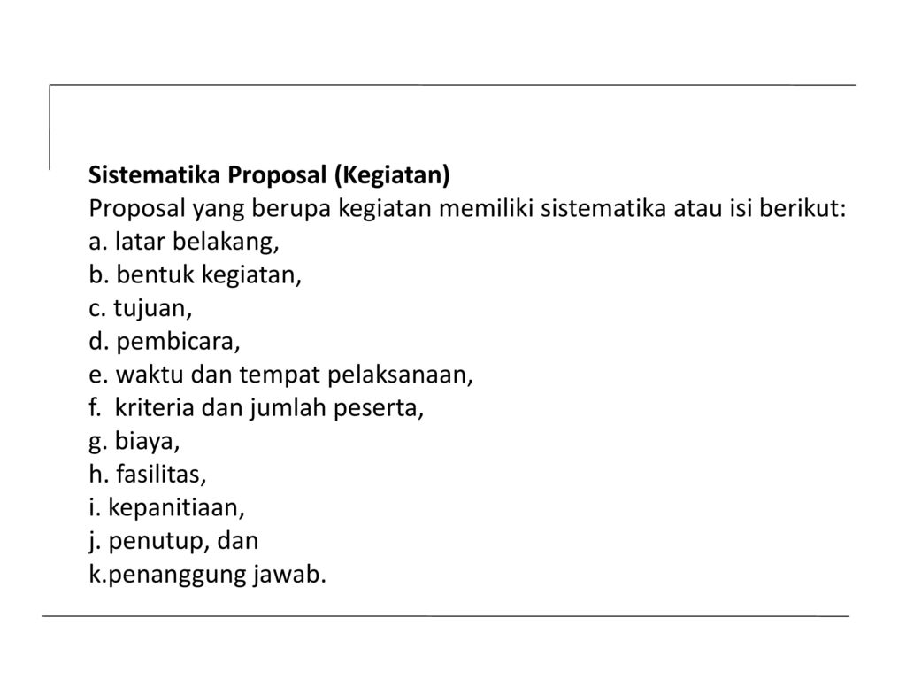 Sistematika Proposal (Kegiatan) Proposal yang berupa kegiatan memiliki sistematika atau isi berikut: a.