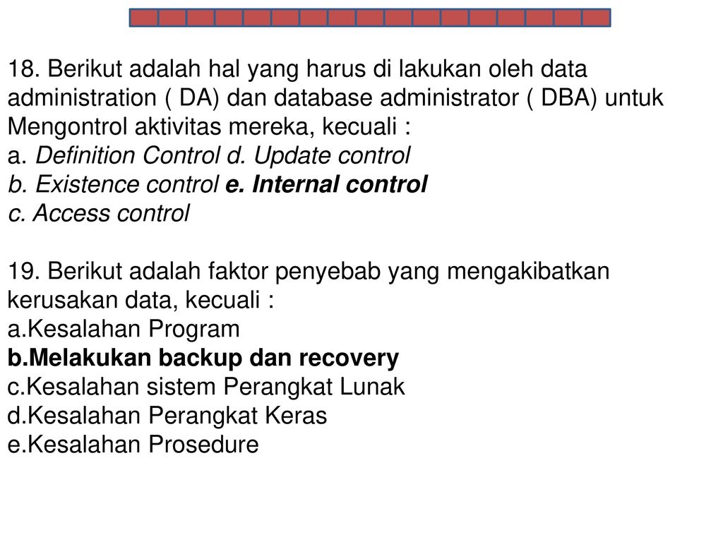 18. Berikut adalah hal yang harus di lakukan oleh data administration ( DA) dan database administrator ( DBA) untuk Mengontrol aktivitas mereka, kecuali :