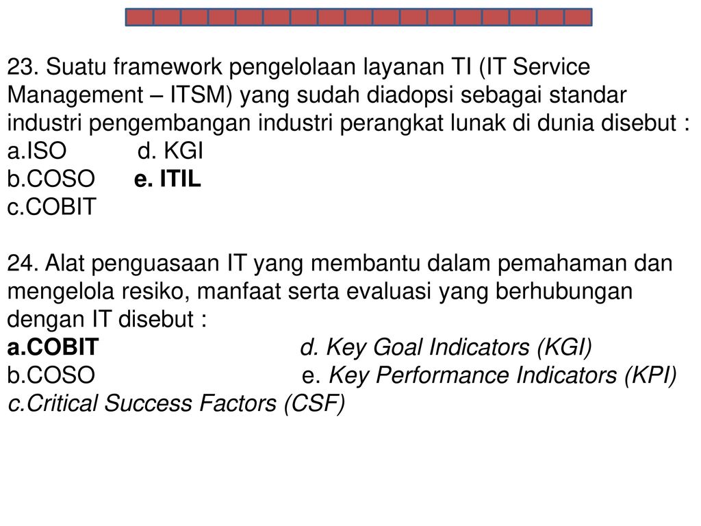 23. Suatu framework pengelolaan layanan TI (IT Service Management – ITSM) yang sudah diadopsi sebagai standar industri pengembangan industri perangkat lunak di dunia disebut :