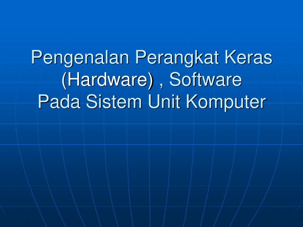 Pengenalan Perangkat Keras (Hardware) , Software Pada Sistem Unit Komputer