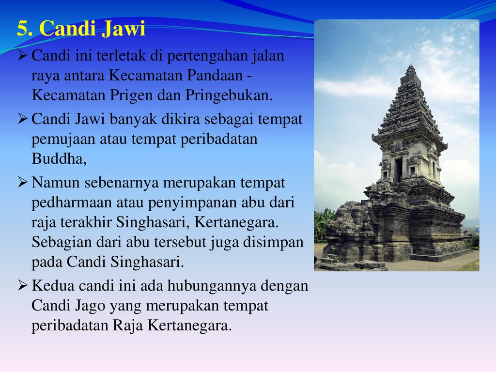 5. Candi Jawi Candi ini terletak di pertengahan jalan raya antara Kecamatan Pandaan - Kecamatan Prigen dan Pringebukan.