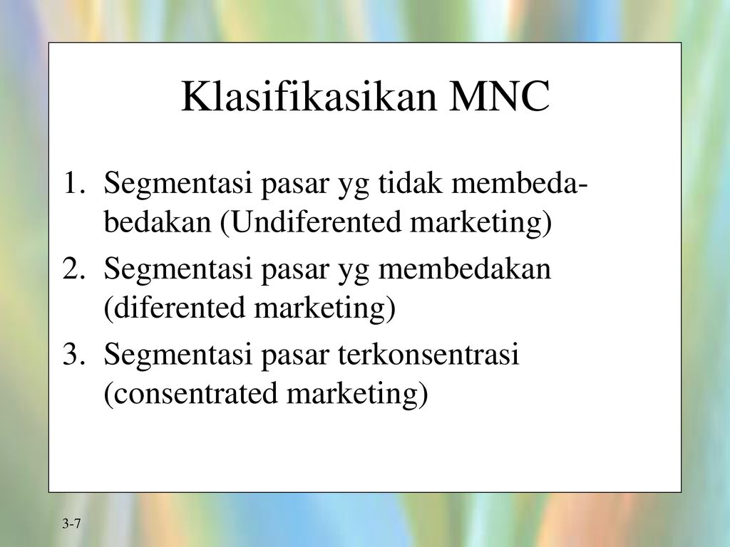 Klasifikasikan MNC Segmentasi pasar yg tidak membeda-bedakan (Undiferented marketing) Segmentasi pasar yg membedakan (diferented marketing)