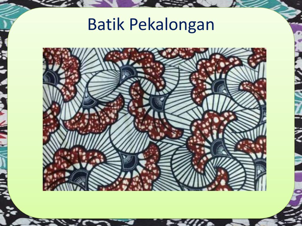 Sejarah Batik Nusantara Dan Batik Mancanegara Ppt Download