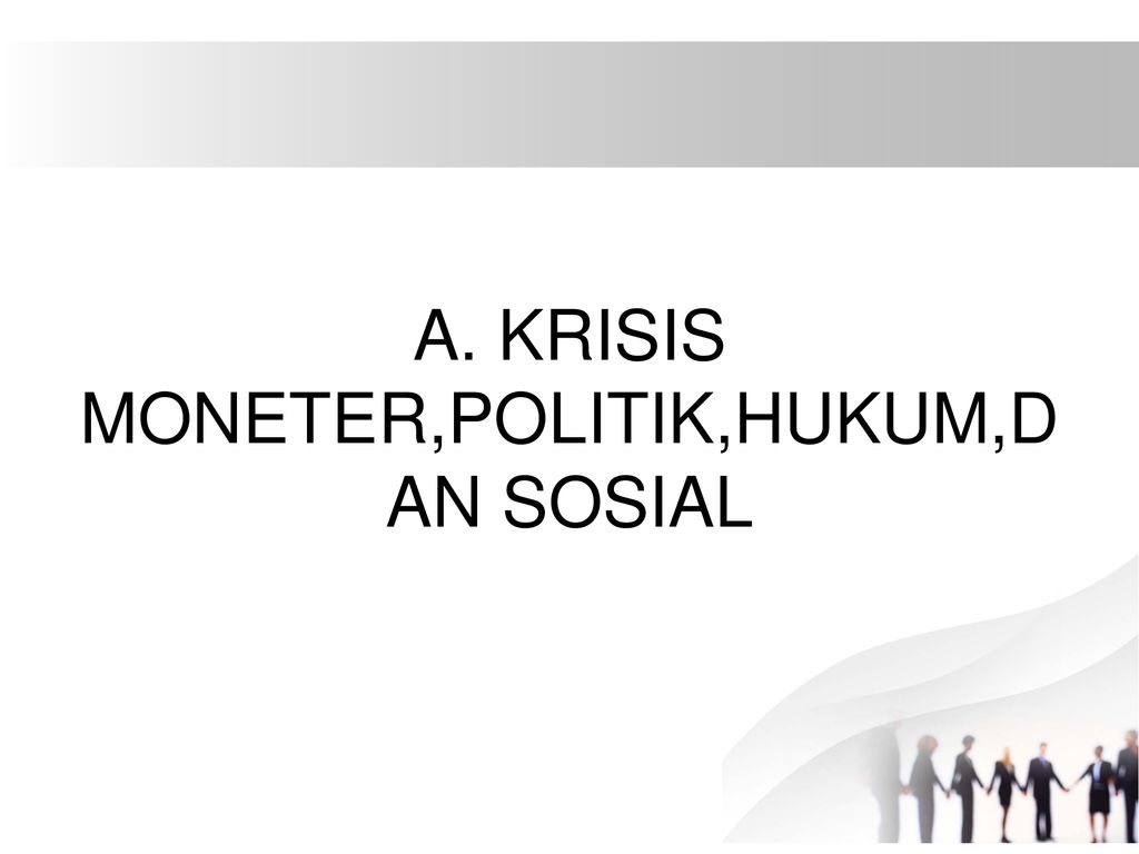 A. KRISIS MONETER,POLITIK,HUKUM,DAN SOSIAL