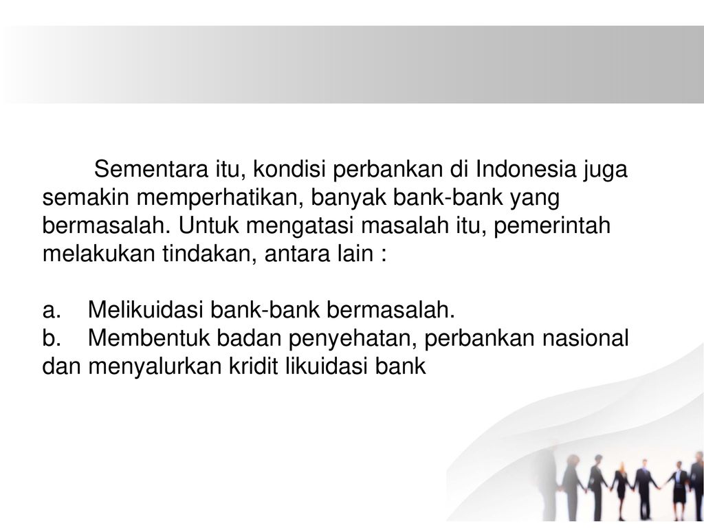 Sementara itu, kondisi perbankan di Indonesia juga semakin memperhatikan, banyak bank-bank yang bermasalah.