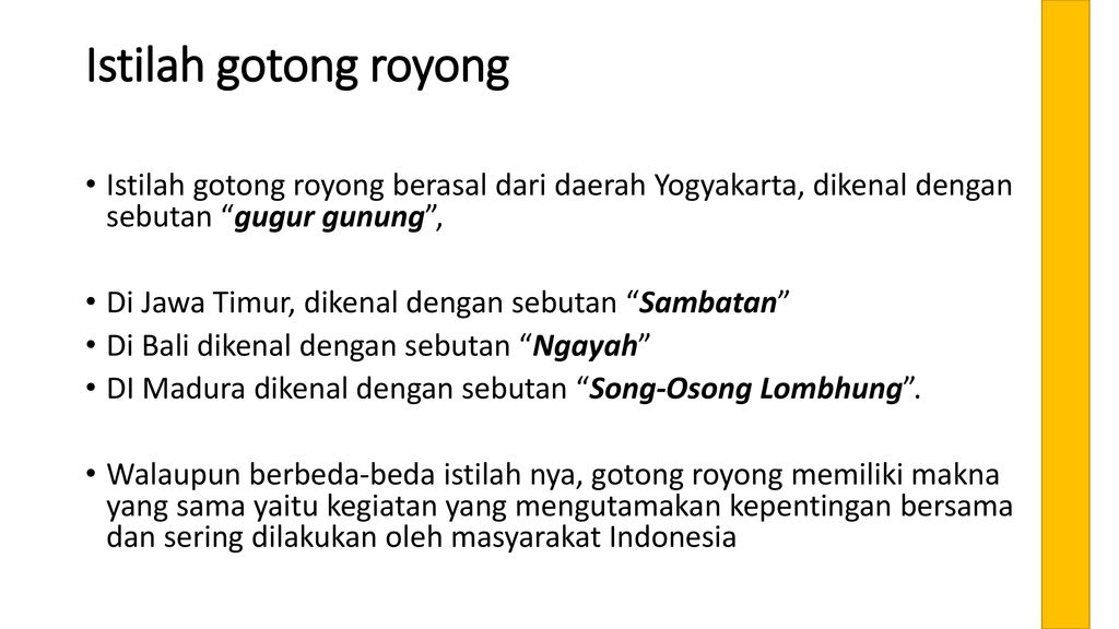 Istilah gotong royong Istilah gotong royong berasal dari daerah Yogyakarta, dikenal dengan sebutan gugur gunung ,