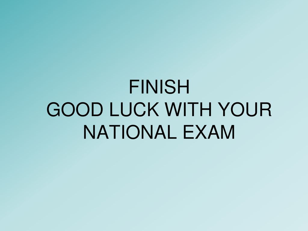 FINISH GOOD LUCK WITH YOUR NATIONAL EXAM