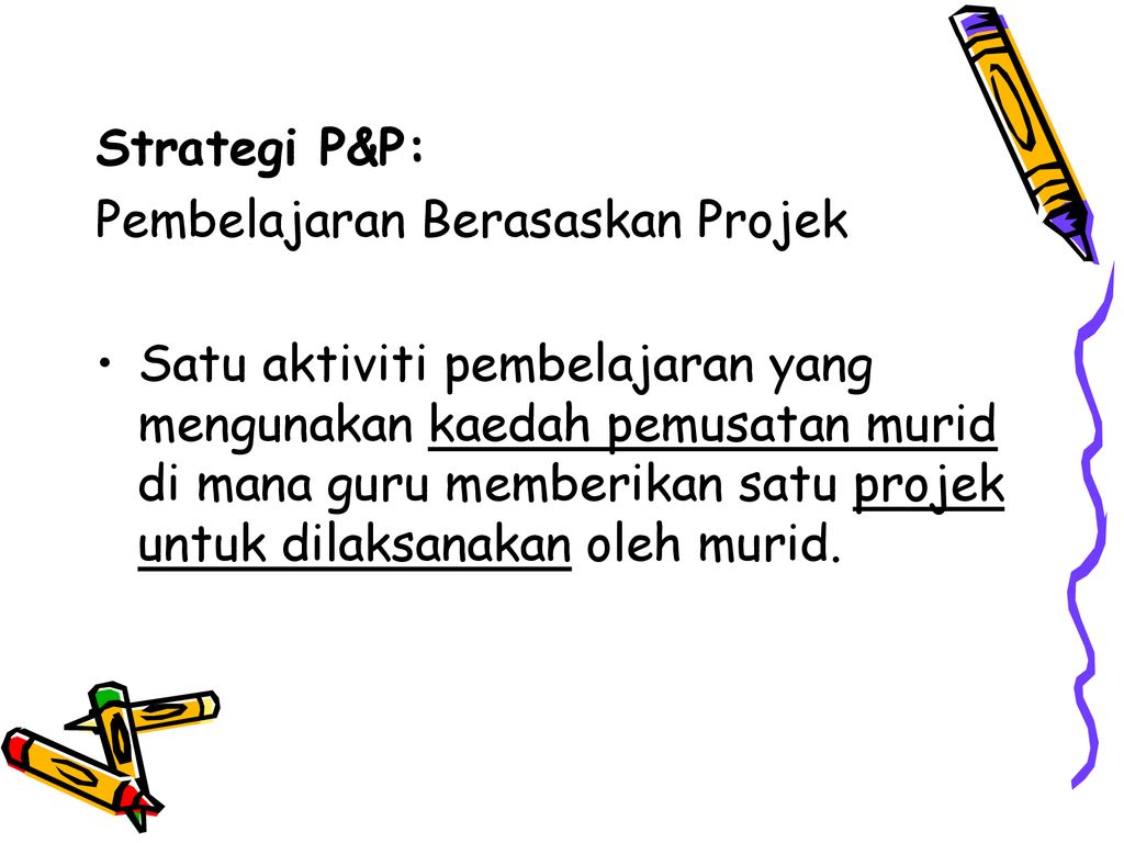 Strategi P&P: Pembelajaran Berasaskan Projek.