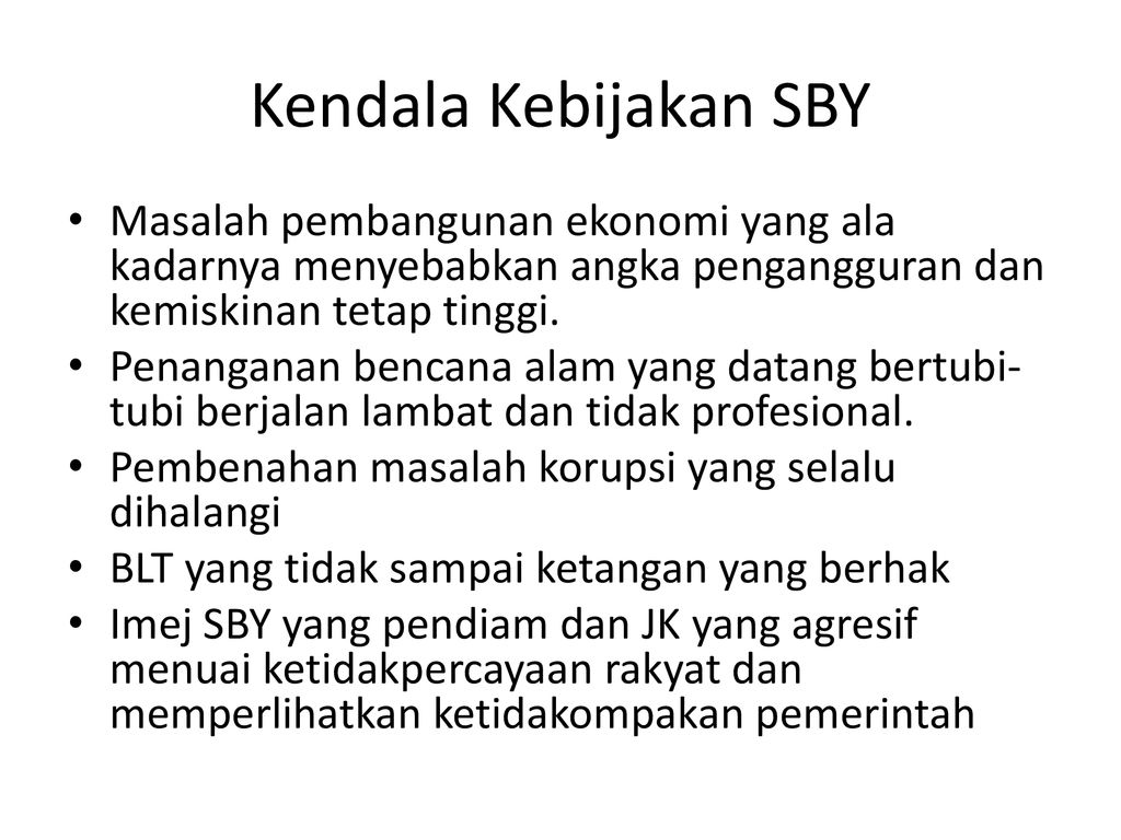 Kendala Kebijakan SBY Masalah pembangunan ekonomi yang ala kadarnya menyebabkan angka pengangguran dan kemiskinan tetap tinggi.