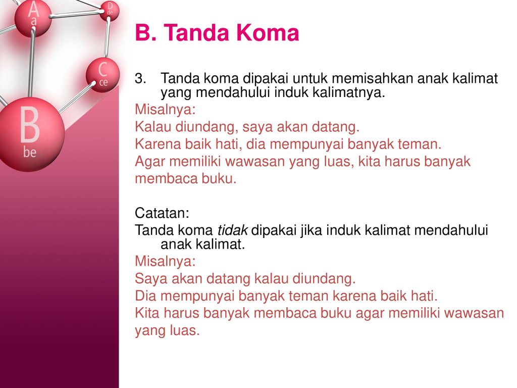 B. Tanda Koma Tanda koma dipakai untuk memisahkan anak kalimat yang mendahului induk kalimatnya. Misalnya: