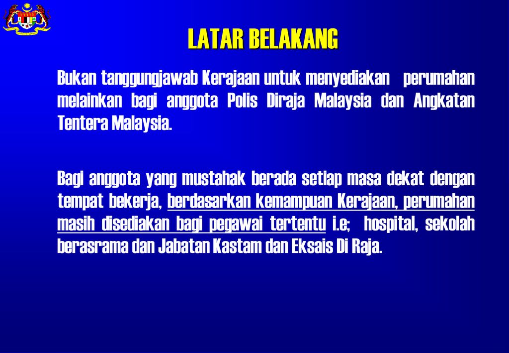 LATAR BELAKANG Bukan tanggungjawab Kerajaan untuk menyediakan perumahan melainkan bagi anggota Polis Diraja Malaysia dan Angkatan Tentera Malaysia.