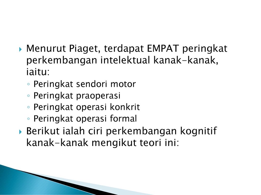 Menurut Piaget, terdapat EMPAT peringkat perkembangan intelektual kanak-kanak, iaitu: