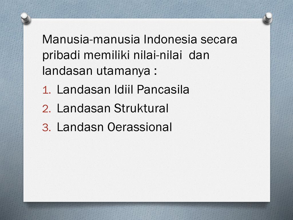 Manusia-manusia Indonesia secara pribadi memiliki nilai-nilai dan landasan utamanya :