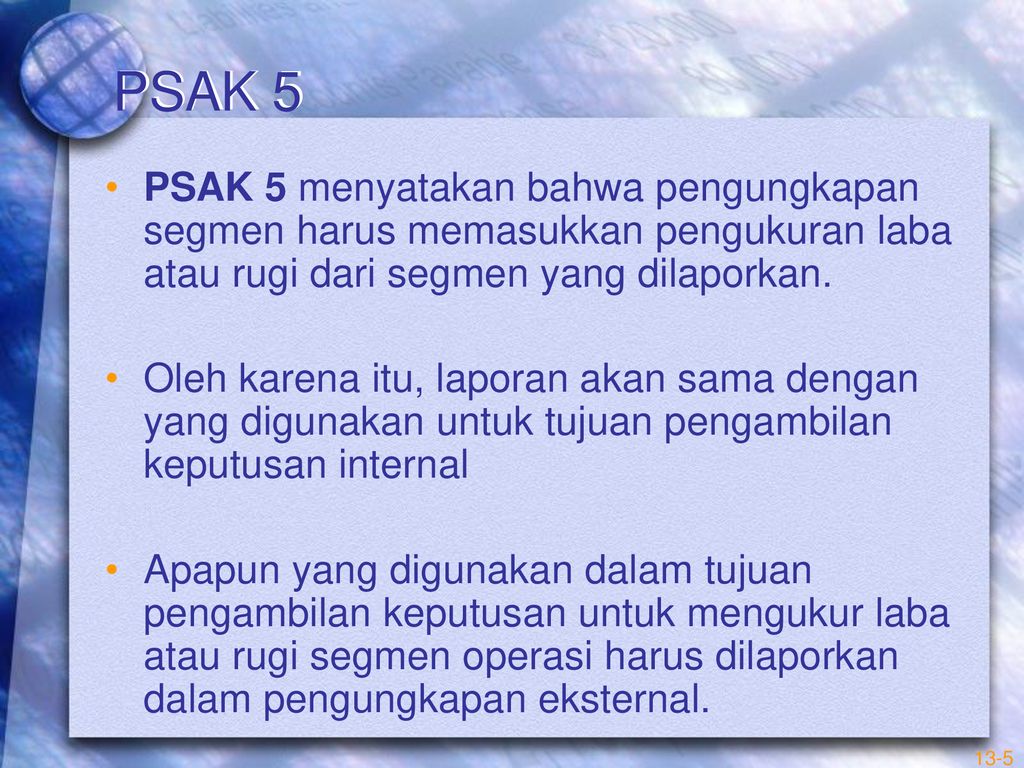 PSAK 5 PSAK 5 menyatakan bahwa pengungkapan segmen harus memasukkan pengukuran laba atau rugi dari segmen yang dilaporkan.