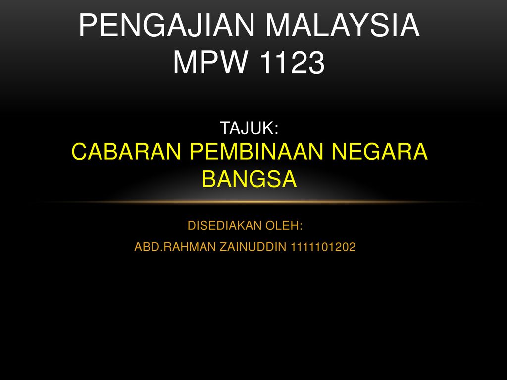 PENGAJIAN MALAYSIA MPW 1123 TAJUK: CABARAN PEMBINAAN NEGARA BANGSA