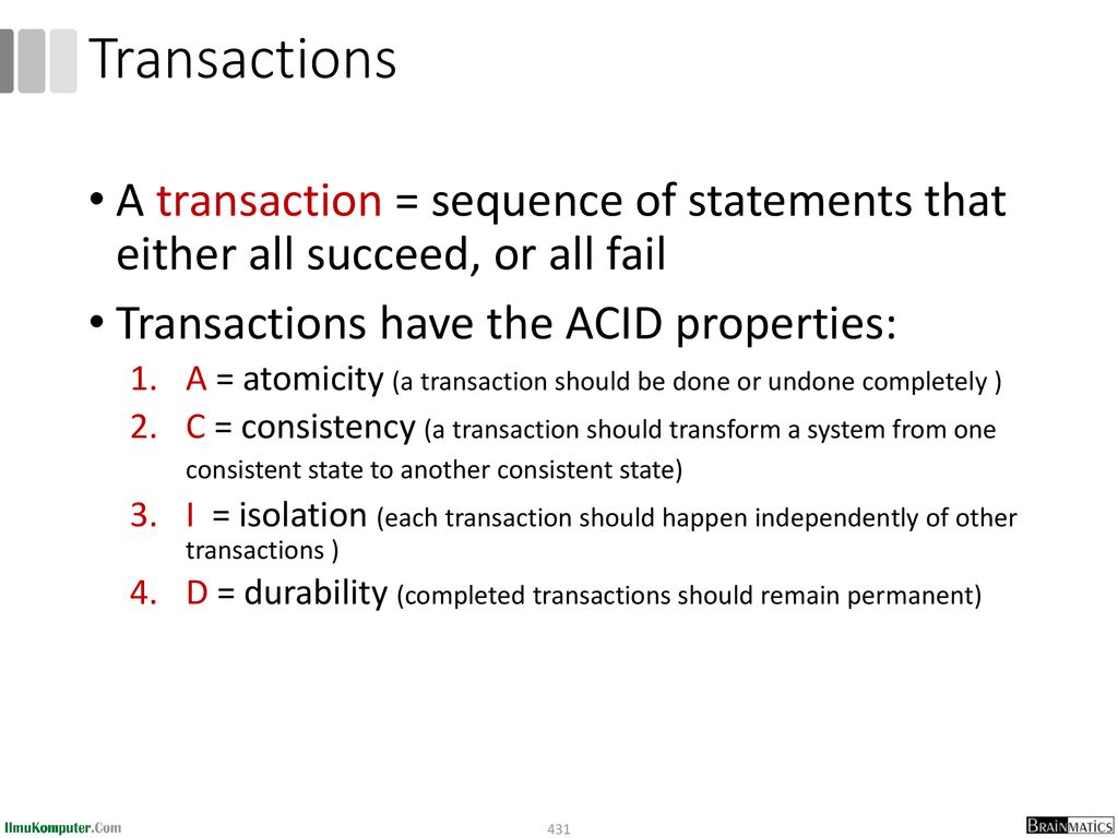 Transactions A transaction = sequence of statements that either all succeed, or all fail. Transactions have the ACID properties: