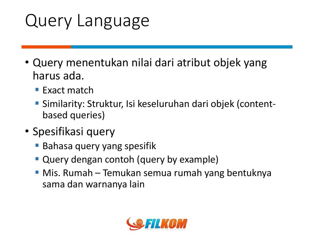 Query Language Query menentukan nilai dari atribut objek yang harus ada. Exact match.