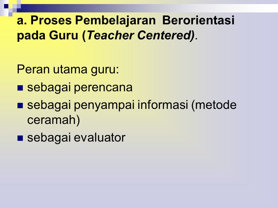 a. Proses Pembelajaran Berorientasi pada Guru (Teacher Centered).