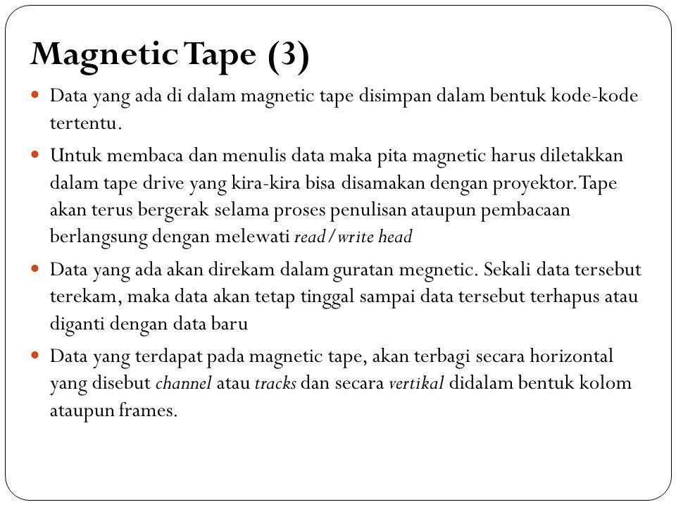 Magnetic Tape (3) Data yang ada di dalam magnetic tape disimpan dalam bentuk kode-kode tertentu.