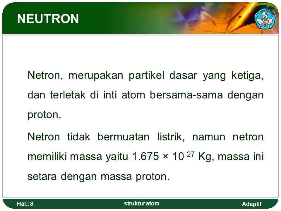NEUTRON Netron, merupakan partikel dasar yang ketiga, dan terletak di inti atom bersama-sama dengan proton.