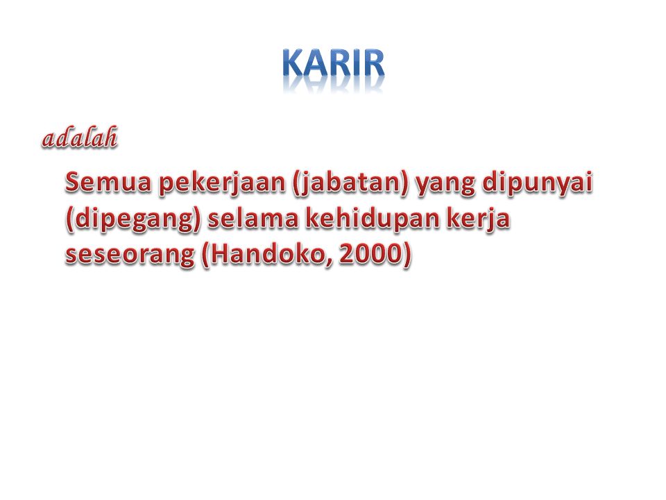 KARIR adalah Semua pekerjaan (jabatan) yang dipunyai (dipegang) selama kehidupan kerja seseorang (Handoko, 2000)